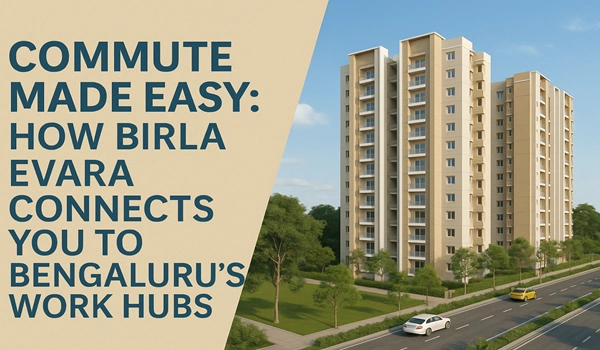 Commute Made Easy: How Birla Evara Connects You to Bengaluru’s Work Hubs