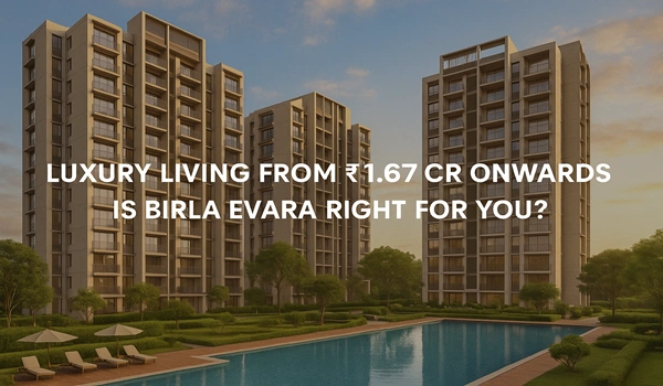 Luxury Living from ₹1.67 Cr Onwards: Is Birla Evara Right for You?