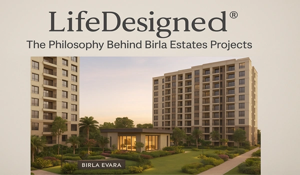 LifeDesigned®: The Philosophy Behind Birla Estates Projects