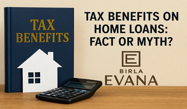 Tax Benefits on Home Loans: Fact or Myth?