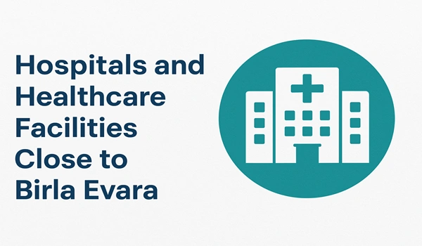 Hospitals and Healthcare Facilities Close to Birla Evara