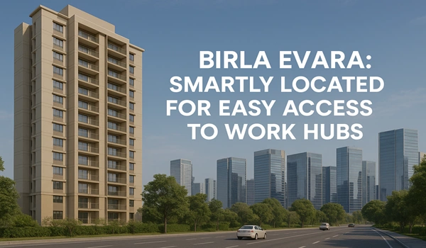 Birla Evara: Smartly Located for Easy Access to Work Hubs