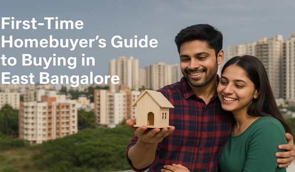 First-Time Homebuyer’s Guide to Buying in East Bangalore