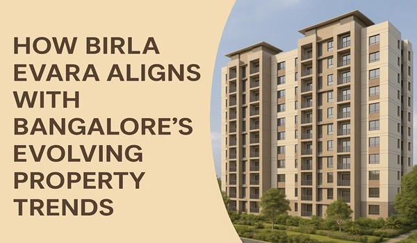 How Birla Evara Aligns with Bangalore’s Evolving Property Trends