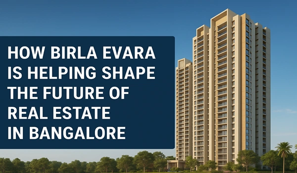 How Birla Evara Is Helping Shape the Future of Real Estate in Bangalore