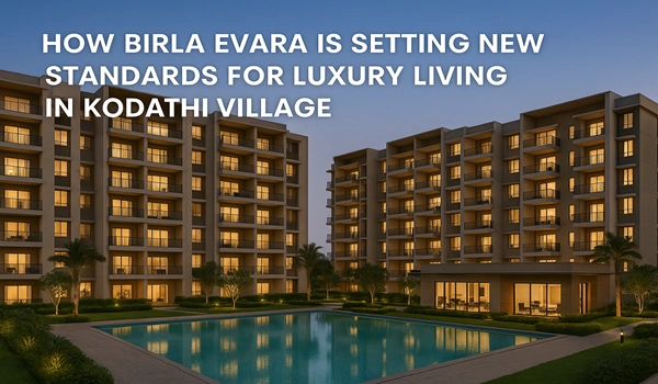 How Birla Evara is Setting New Standards for Luxury Living in Kodathi Village