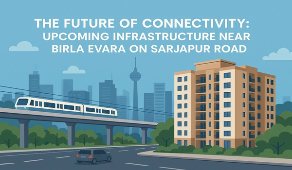 The Future of Connectivity: Upcoming Infrastructure Near Birla Evara on Sarjapur Road