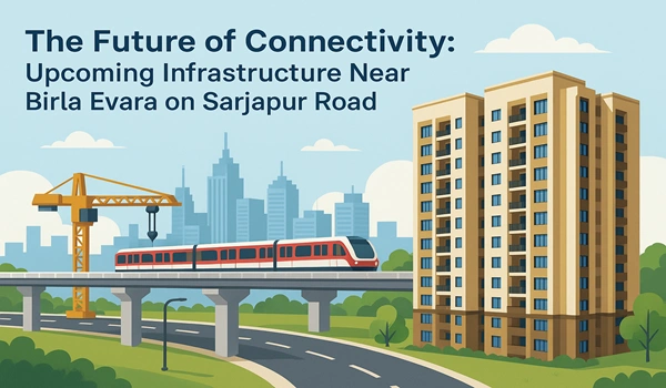 The Future of Connectivity: Upcoming Infrastructure Near Birla Evara on Sarjapur Road