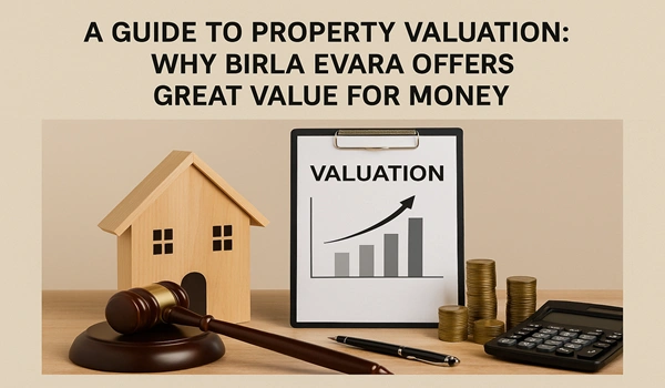 A Guide to Property Valuation: Why Birla Evara Offers Great Value for Money