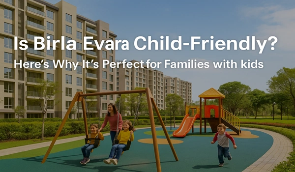 Is Birla Evara Child-Friendly? Here’s Why It’s Perfect for Families with kids