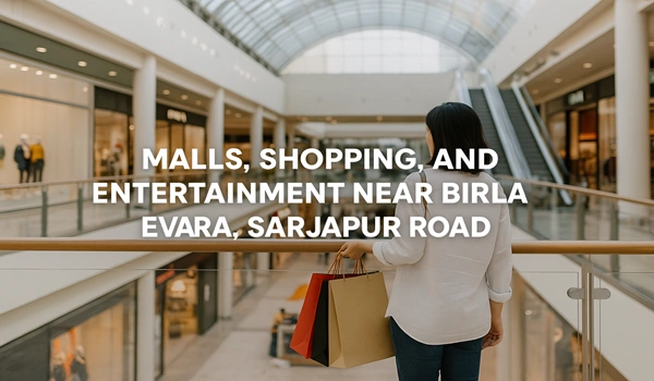 Malls, Shopping, and Entertainment Near Birla Evara, Sarjapur Road