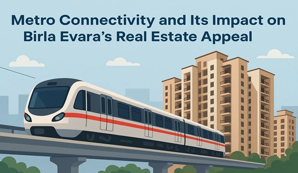 Metro Connectivity and Its Impact on Birla Evara’s Real Estate Appeal