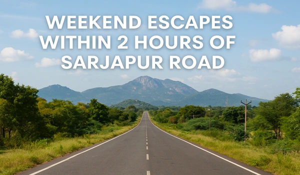 Weekend Escapes Within 2 Hours of Sarjapur Road