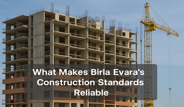 What Makes Birla Evara’s Construction Standards Reliable