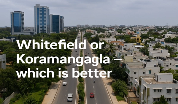 Whitefield or Koramangala – which is better