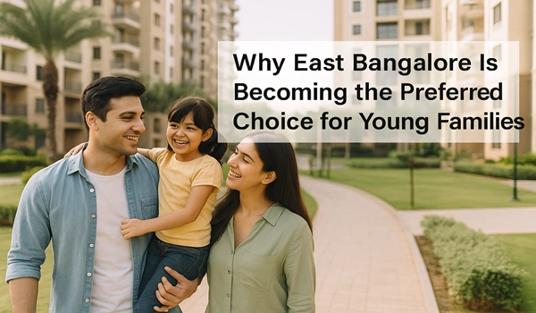 Why East Bangalore Is Becoming the Preferred Choice for Young Families