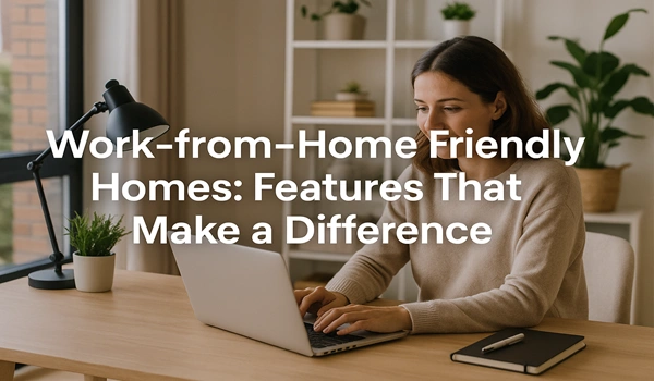 Work-from-Home Friendly Homes: Features That Make a Difference
